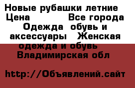 Новые рубашки летние › Цена ­ 2 000 - Все города Одежда, обувь и аксессуары » Женская одежда и обувь   . Владимирская обл.